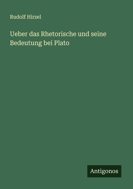 Rudolf Hirzel: Ueber das Rhetorische und seine Bedeutung bei Plato, Buch