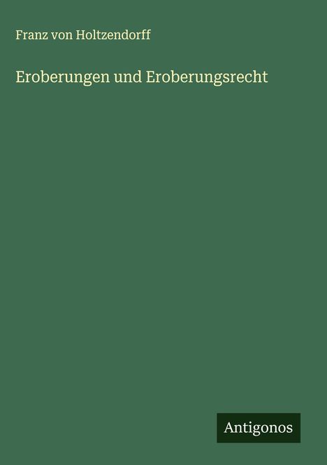 Franz Von Holtzendorff: Eroberungen und Eroberungsrecht, Buch