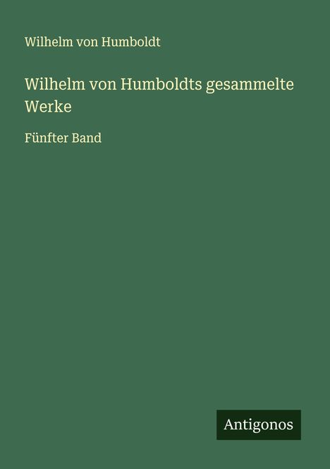 Wilhelm Von Humboldt: Wilhelm von Humboldts gesammelte Werke, Buch
