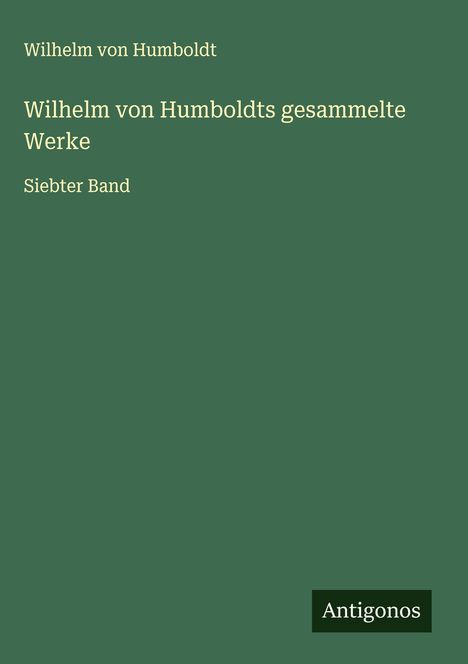 Wilhelm Von Humboldt: Wilhelm von Humboldts gesammelte Werke, Buch