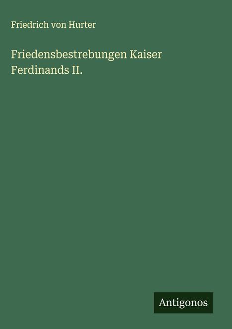 Friedrich Von Hurter: Friedensbestrebungen Kaiser Ferdinands II., Buch