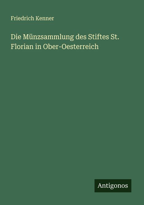 Friedrich Kenner: Die Münzsammlung des Stiftes St. Florian in Ober-Oesterreich, Buch