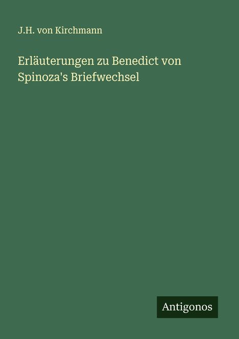 J. H. Von Kirchmann: Erläuterungen zu Benedict von Spinoza's Briefwechsel, Buch