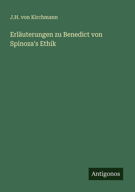 J. H. Von Kirchmann: Erläuterungen zu Benedict von Spinoza's Ethik, Buch