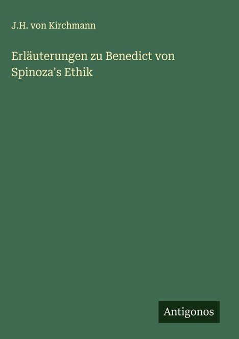 J. H. Von Kirchmann: Erläuterungen zu Benedict von Spinoza's Ethik, Buch