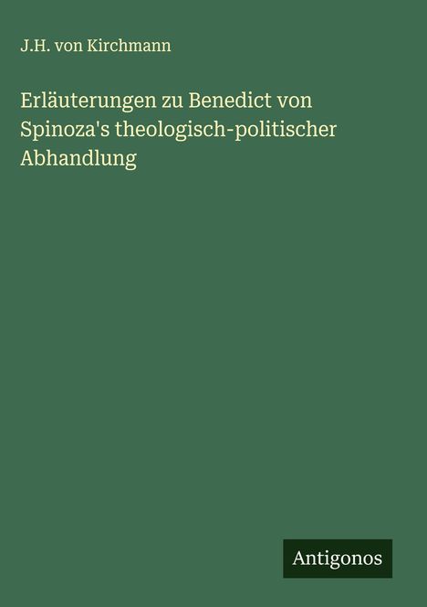 J. H. Von Kirchmann: Erläuterungen zu Benedict von Spinoza's theologisch-politischer Abhandlung, Buch