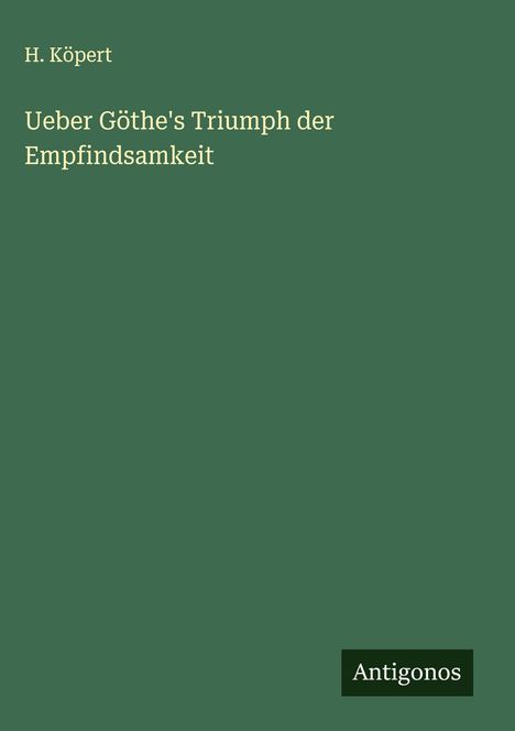 H. Köpert: Ueber Göthe's Triumph der Empfindsamkeit, Buch