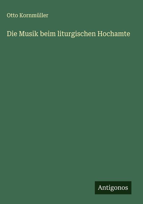 Otto Kornmüller: Die Musik beim liturgischen Hochamte, Buch