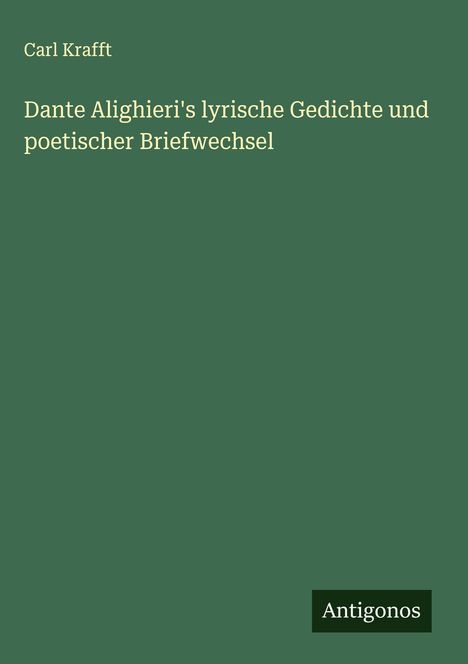 Carl Krafft: Dante Alighieri's lyrische Gedichte und poetischer Briefwechsel, Buch