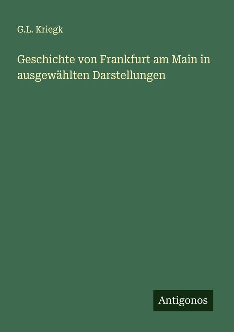 G. L. Kriegk: Geschichte von Frankfurt am Main in ausgewählten Darstellungen, Buch