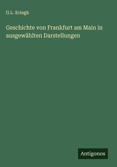 G. L. Kriegk: Geschichte von Frankfurt am Main in ausgewählten Darstellungen, Buch