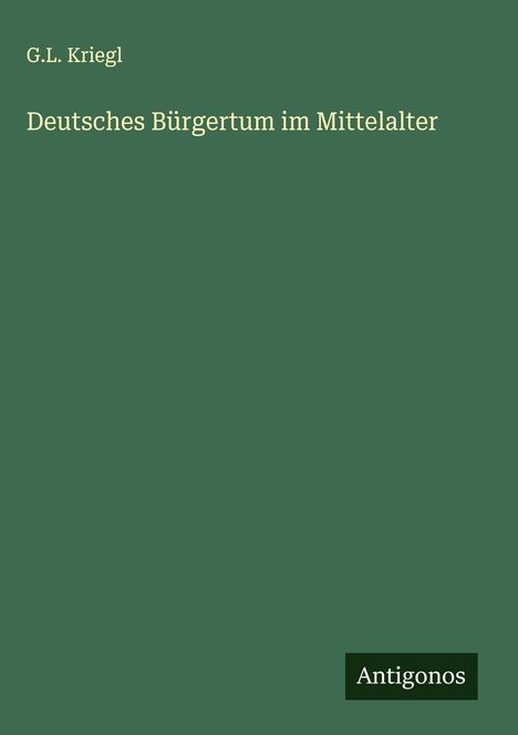 G. L. Kriegl: Deutsches Bürgertum im Mittelalter, Buch
