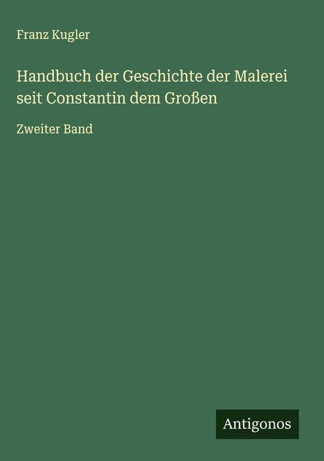 Franz Kugler: Handbuch der Geschichte der Malerei seit Constantin dem Großen, Buch