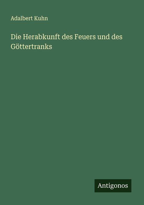 Adalbert Kuhn: Die Herabkunft des Feuers und des Göttertranks, Buch