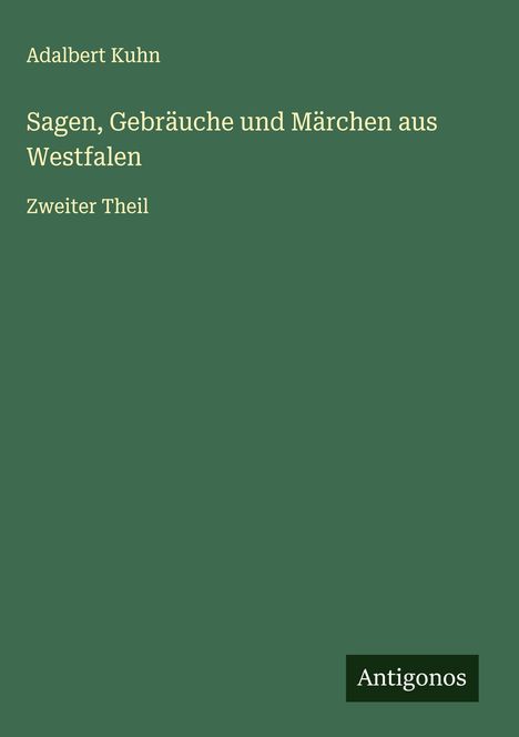 Adalbert Kuhn: Sagen, Gebräuche und Märchen aus Westfalen, Buch