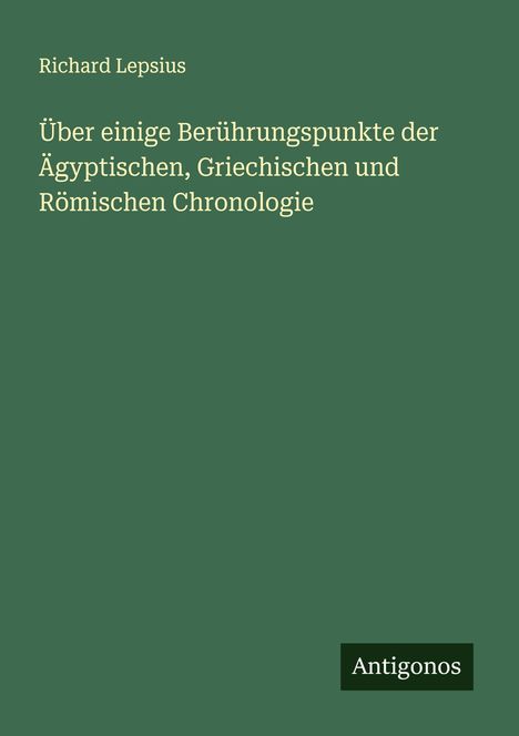 Richard Lepsius: Über einige Berührungspunkte der Ägyptischen, Griechischen und Römischen Chronologie, Buch