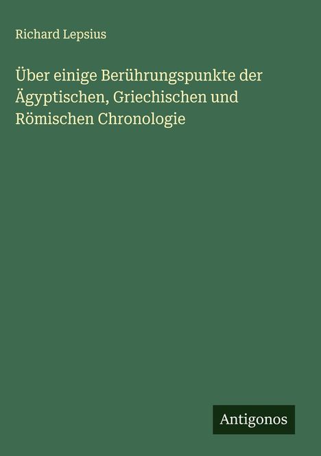 Richard Lepsius: Über einige Berührungspunkte der Ägyptischen, Griechischen und Römischen Chronologie, Buch