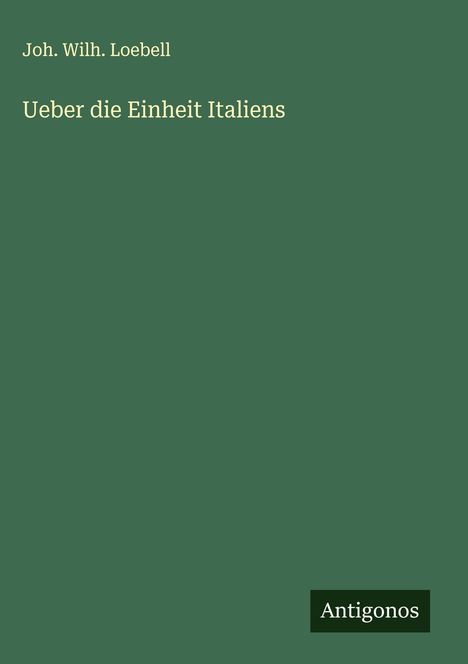 Joh. Wilh. Loebell: Ueber die Einheit Italiens, Buch