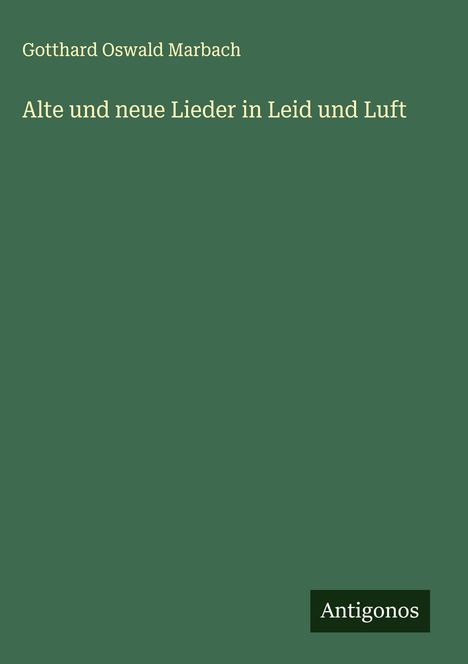 Gotthard Oswald Marbach: Alte und neue Lieder in Leid und Luft, Buch