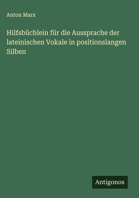 Anton Marx: Hilfsbüchlein für die Aussprache der lateinischen Vokale in positionslangen Silben, Buch
