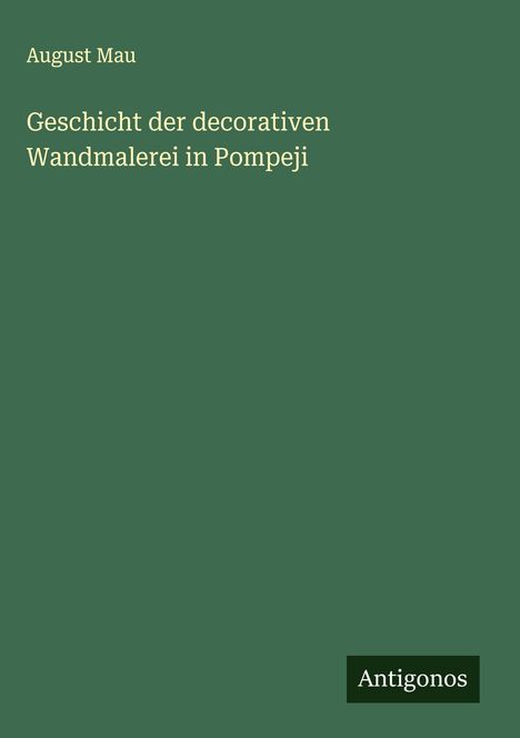 August Mau: Geschicht der decorativen Wandmalerei in Pompeji, Buch