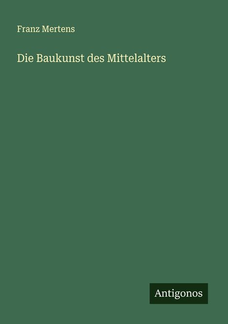 Franz Mertens: Die Baukunst des Mittelalters, Buch