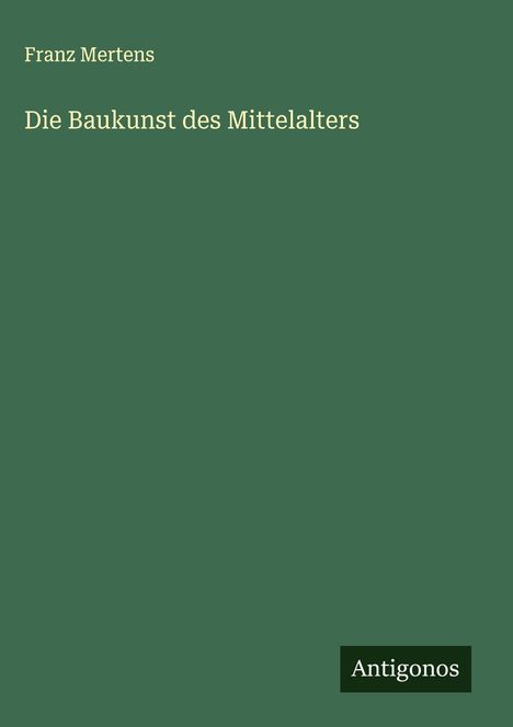 Franz Mertens: Die Baukunst des Mittelalters, Buch