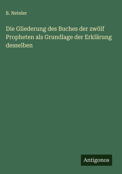 B. Neteler: Die Gliederung des Buches der zwölf Propheten als Grundlage der Erklärung desselben, Buch