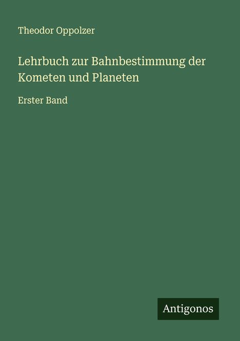 Theodor Oppolzer: Lehrbuch zur Bahnbestimmung der Kometen und Planeten, Buch