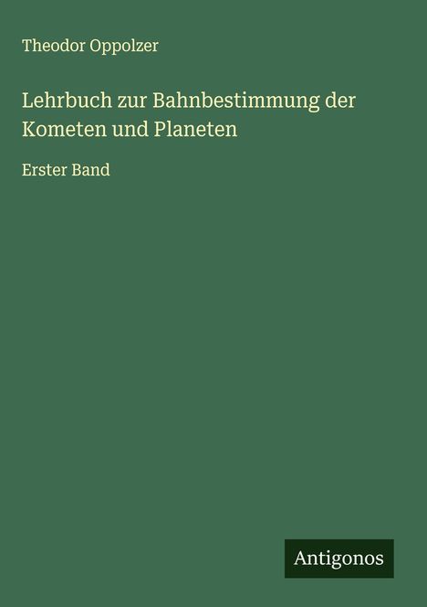 Theodor Oppolzer: Lehrbuch zur Bahnbestimmung der Kometen und Planeten, Buch
