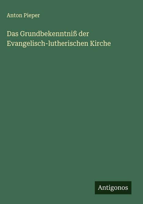 Anton Pieper: Das Grundbekenntniß der Evangelisch-lutherischen Kirche, Buch