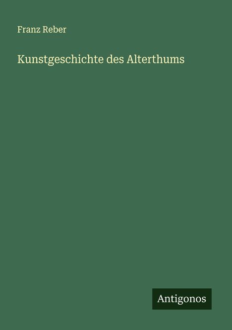 Franz Reber: Kunstgeschichte des Alterthums, Buch