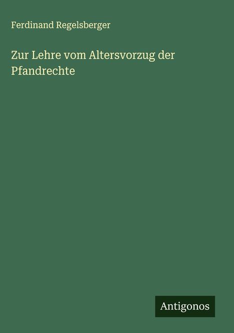 Ferdinand Regelsberger: Zur Lehre vom Altersvorzug der Pfandrechte, Buch