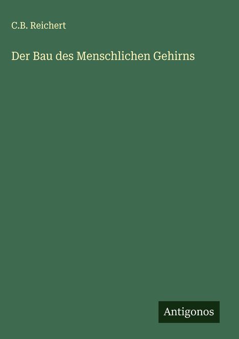 C. B. Reichert: Der Bau des Menschlichen Gehirns, Buch