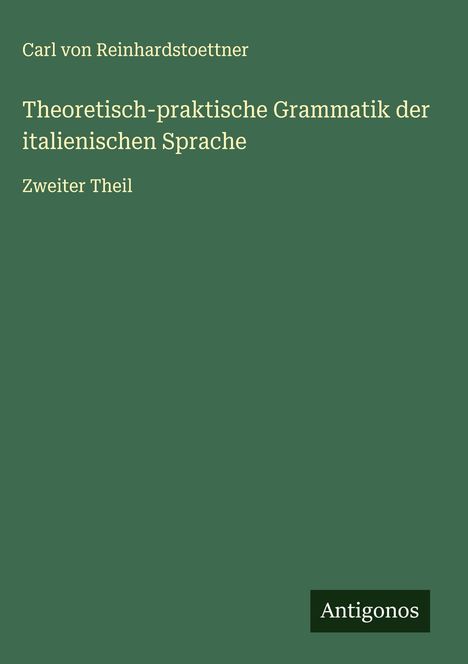 Carl Von Reinhardstoettner: Theoretisch-praktische Grammatik der italienischen Sprache, Buch
