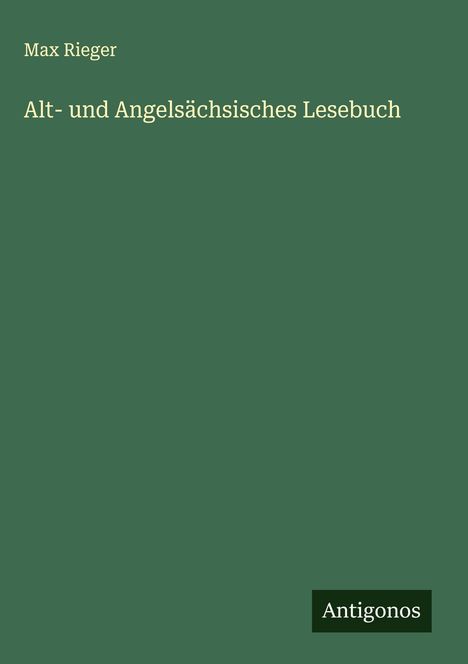 Max Rieger: Alt- und Angelsächsisches Lesebuch, Buch