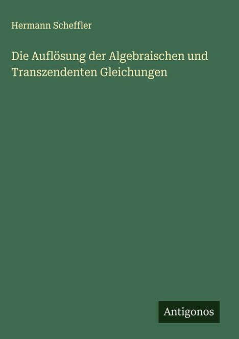 Hermann Scheffler: Die Auflösung der Algebraischen und Transzendenten Gleichungen, Buch