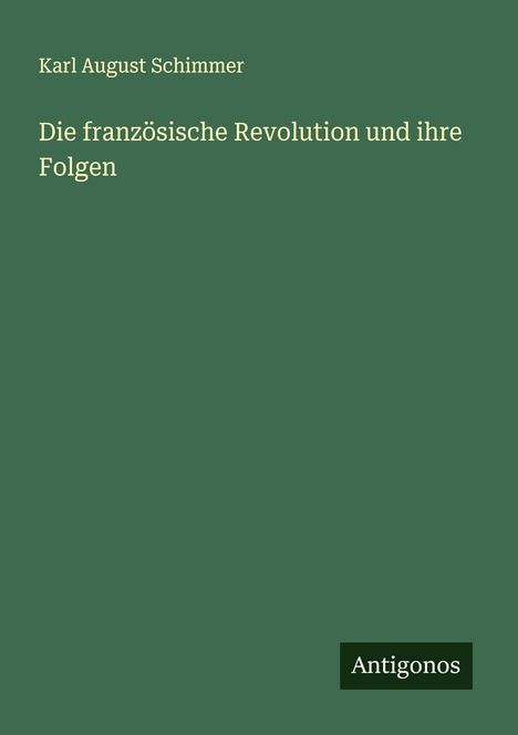 Karl August Schimmer: Die französische Revolution und ihre Folgen, Buch