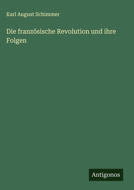 Karl August Schimmer: Die französische Revolution und ihre Folgen, Buch