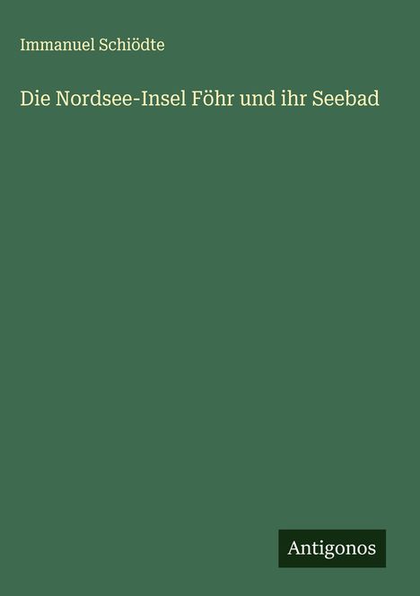 Immanuel Schiödte: Die Nordsee-Insel Föhr und ihr Seebad, Buch