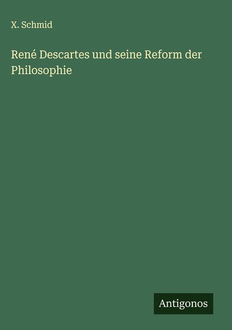 X. Schmid: René Descartes und seine Reform der Philosophie, Buch
