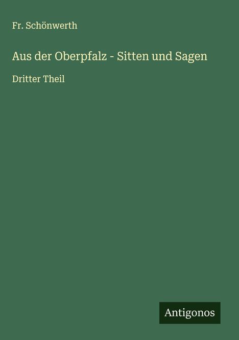 Fr. Schönwerth: Aus der Oberpfalz - Sitten und Sagen, Buch