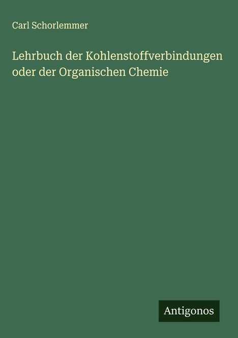 Carl Schorlemmer: Lehrbuch der Kohlenstoffverbindungen oder der Organischen Chemie, Buch