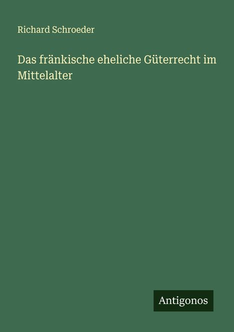 Richard Schroeder: Das fränkische eheliche Güterrecht im Mittelalter, Buch