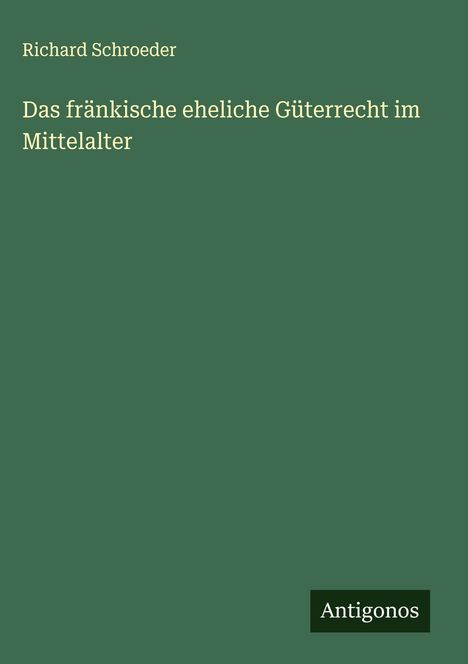 Richard Schroeder: Das fränkische eheliche Güterrecht im Mittelalter, Buch
