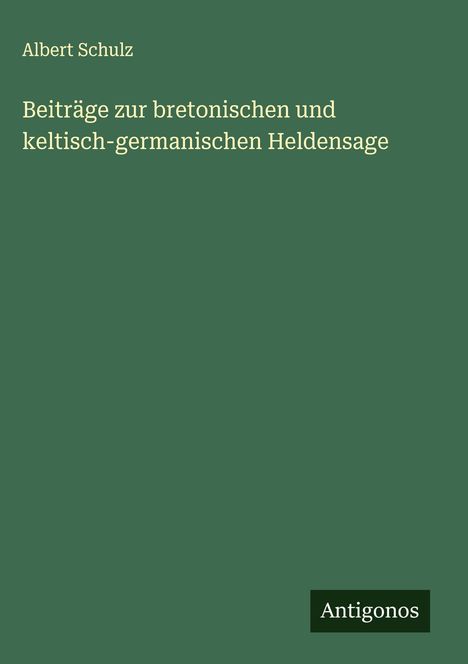 Albert Schulz: Beiträge zur bretonischen und keltisch-germanischen Heldensage, Buch