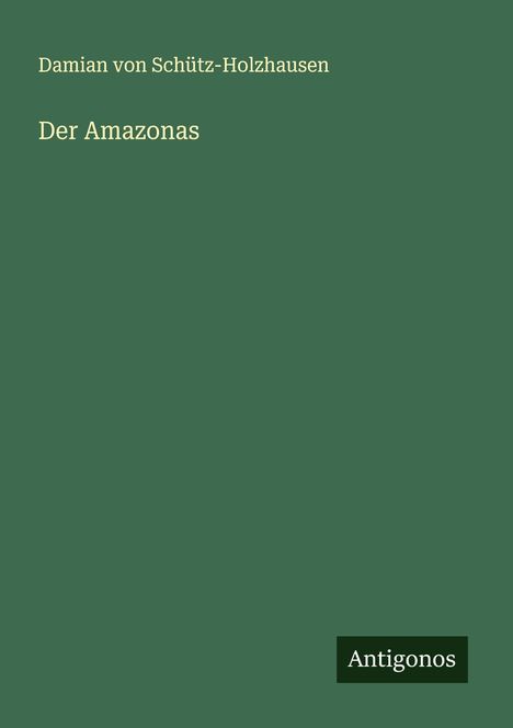 Damian von Schütz-Holzhausen: Der Amazonas, Buch
