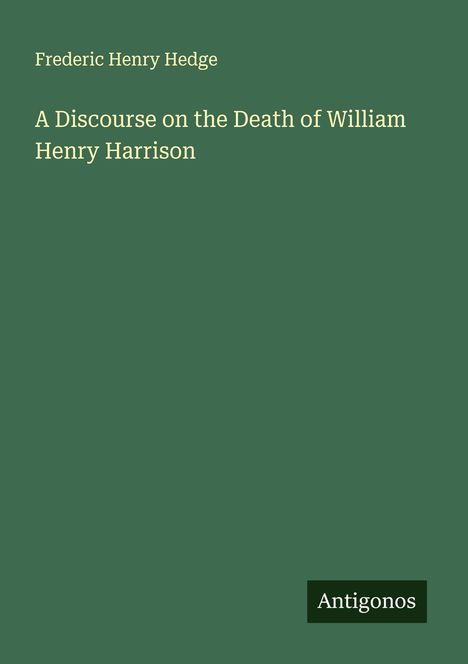 Frederic Henry Hedge: A Discourse on the Death of William Henry Harrison, Buch