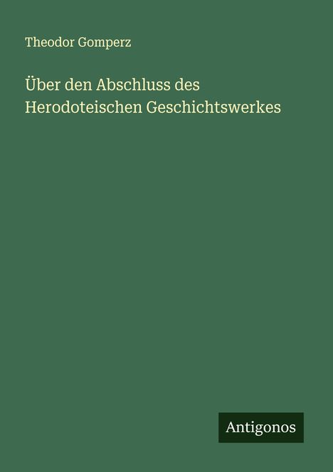 Theodor Gomperz: Über den Abschluss des Herodoteischen Geschichtswerkes, Buch