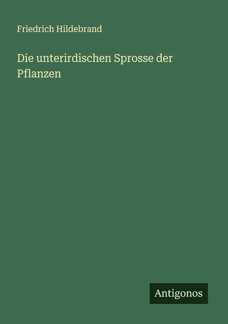 Friedrich Hildebrand: Die unterirdischen Sprosse der Pflanzen, Buch